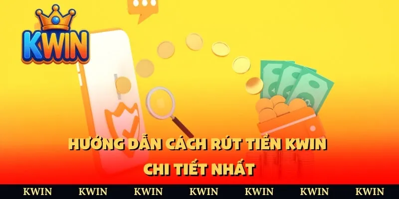 Hướng dẫn cách rút tiền KWIN chi tiết nhất